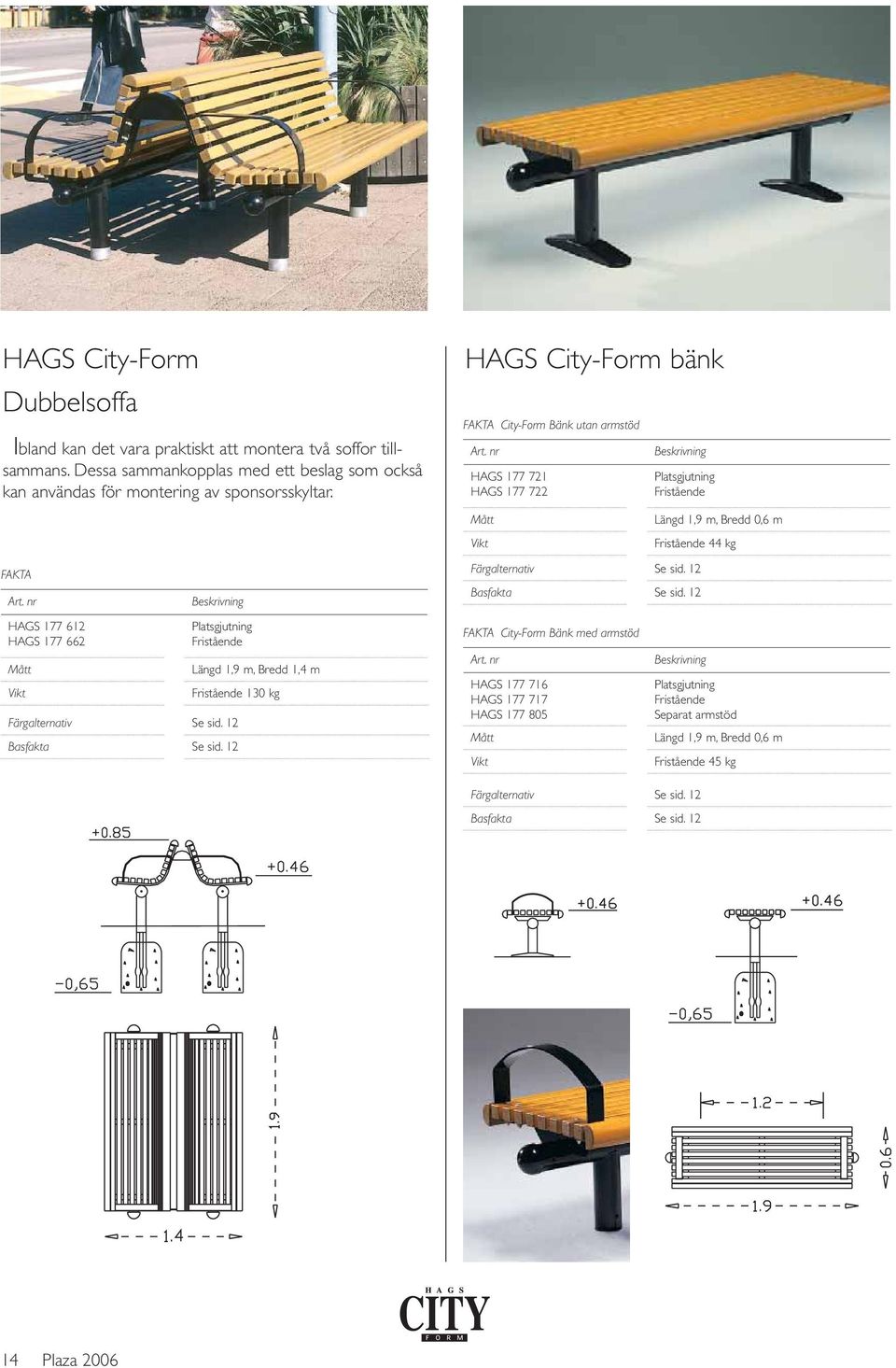 12 HAGS City-Form bänk City-Form Bänk utan armstöd Art. nr HAGS 177 721 HAGS 177 722 Mått Vikt City-Form Bänk med armstöd Art.