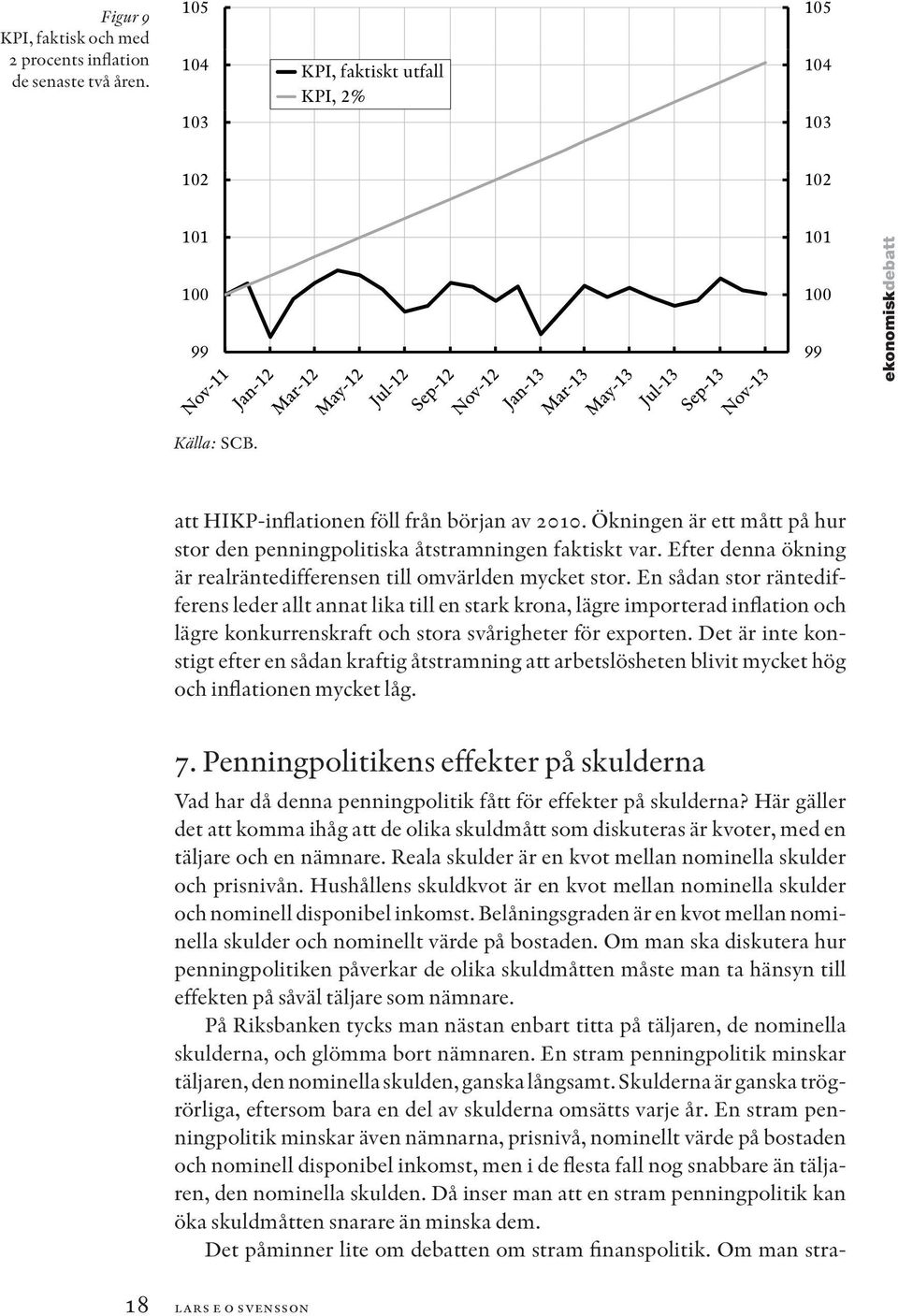 En sådan stor räntedifferens leder allt annat lika till en stark krona, lägre importerad inflation och lägre konkurrenskraft och stora svårigheter för exporten.