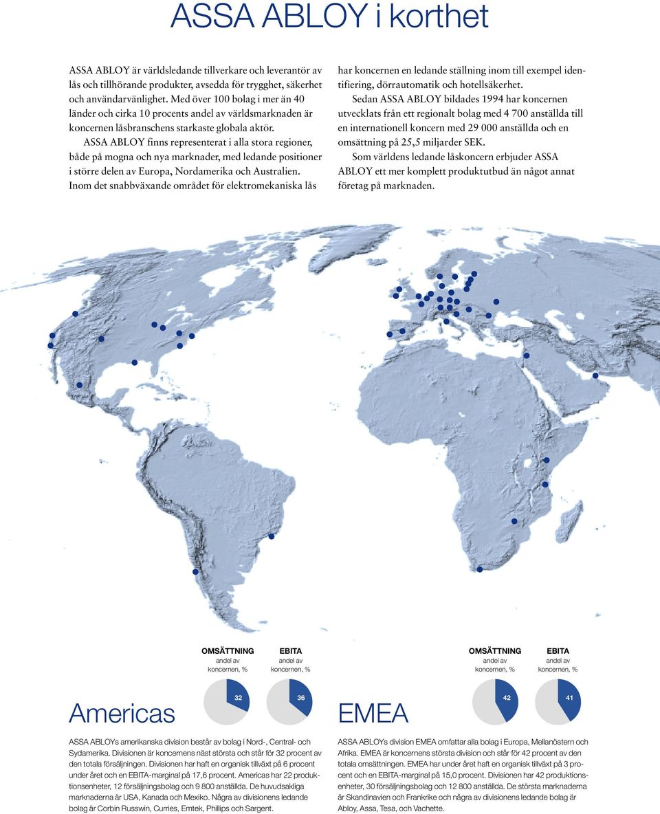 ASSA ABLOY finns representerat i alla stora regioner, både på mogna och nya marknader, med ledande positioner i större delen av Europa, Nordamerika och Australien.