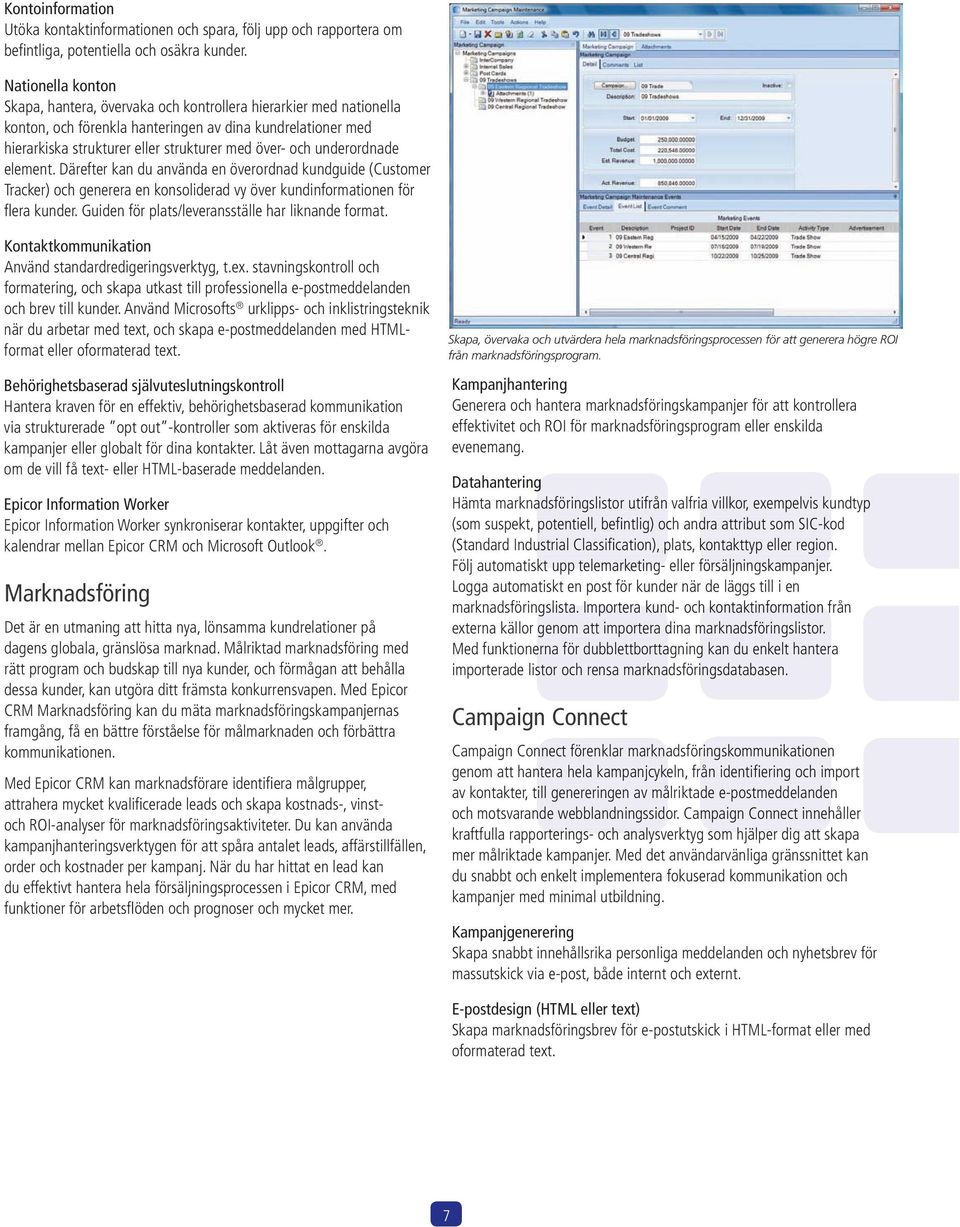 underordnade element. Därefter kan du använda en överordnad kundguide (Customer Tracker) och generera en konsoliderad vy över kundinformationen för flera kunder.