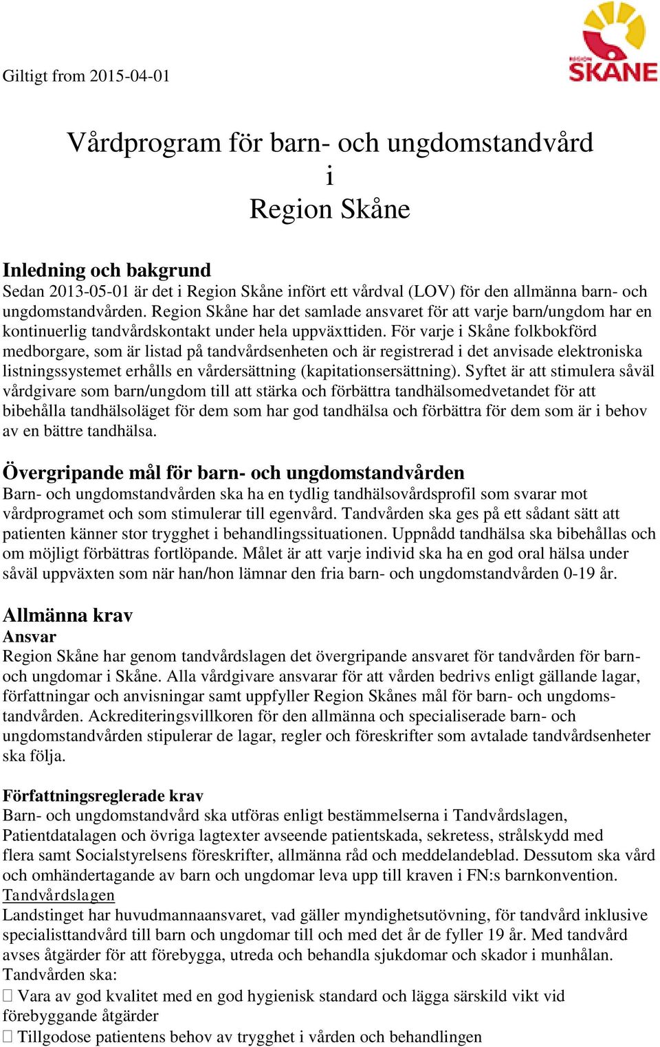 För varje i Skåne folkbokförd medborgare, som är listad på tandvårdsenheten och är registrerad i det anvisade elektroniska listningssystemet erhålls en vårdersättning (kapitationsersättning).