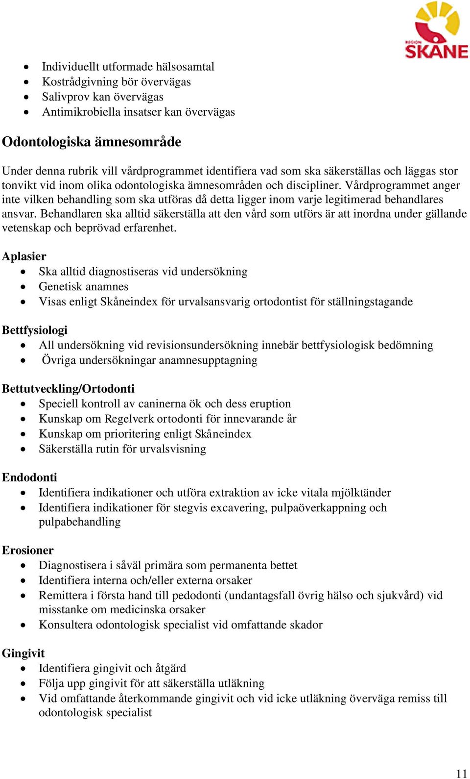 Vårdprogrammet anger inte vilken behandling som ska utföras då detta ligger inom varje legitimerad behandlares ansvar.