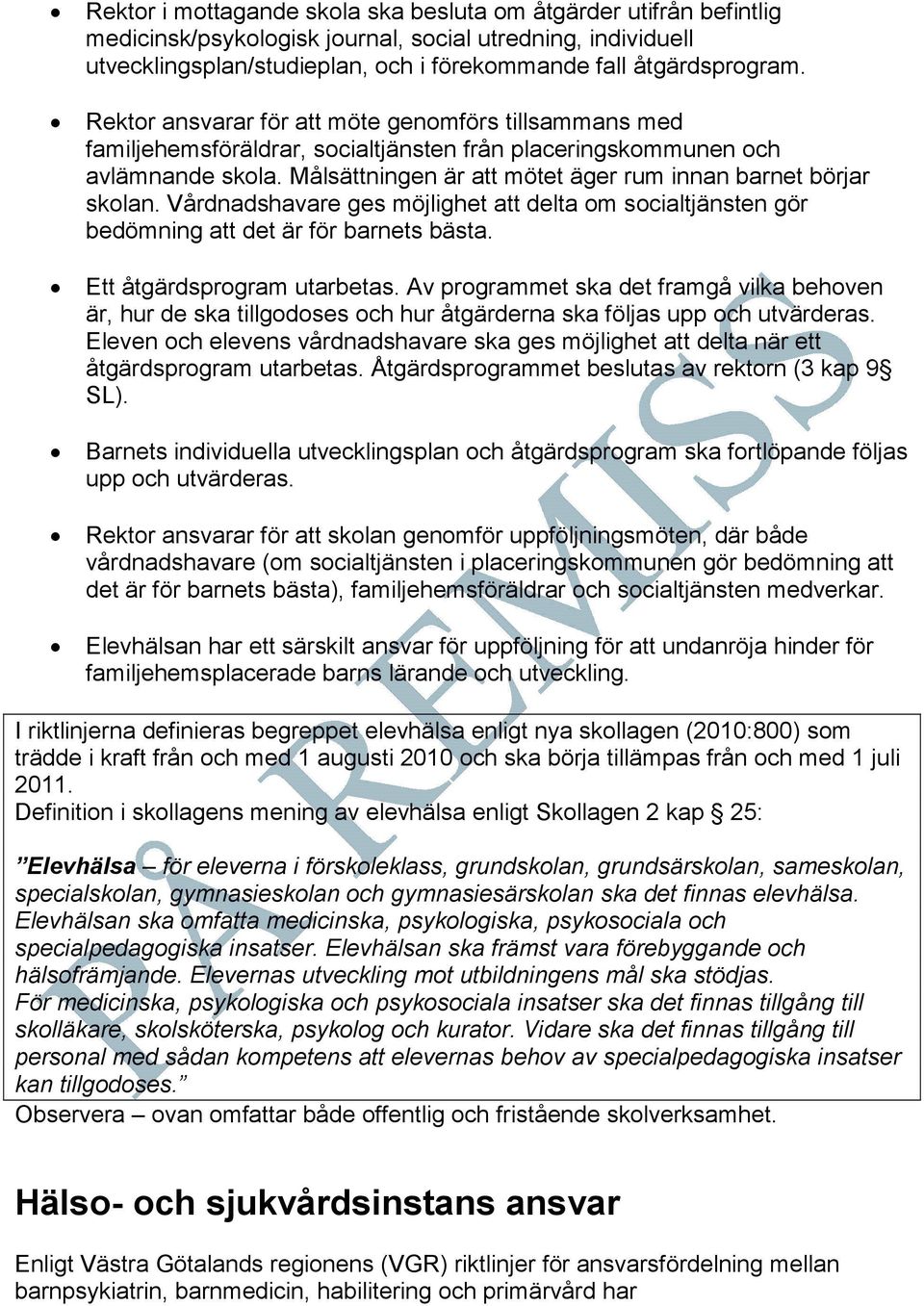 Målsättningen är att mötet äger rum innan barnet börjar skolan. Vårdnadshavare ges möjlighet att delta om socialtjänsten gör bedömning att det är för barnets bästa. Ett åtgärdsprogram utarbetas.