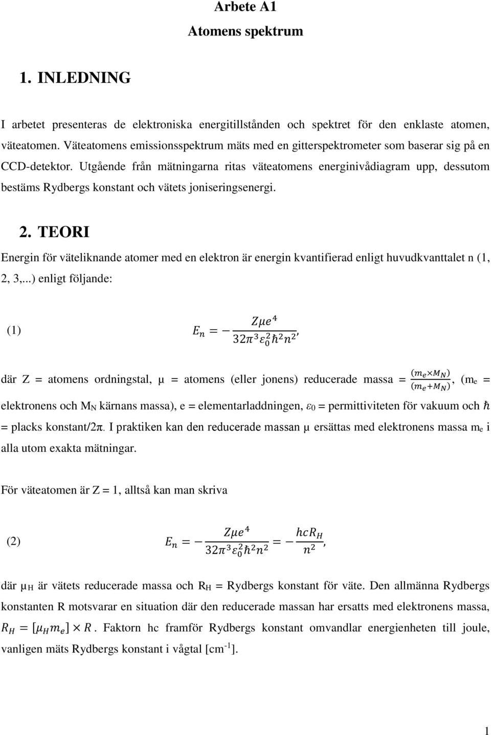 Utgående från mätningarna ritas väteatomens energinivådiagram upp, dessutom bestäms Rydbergs konstant och vätets joniseringsenergi.