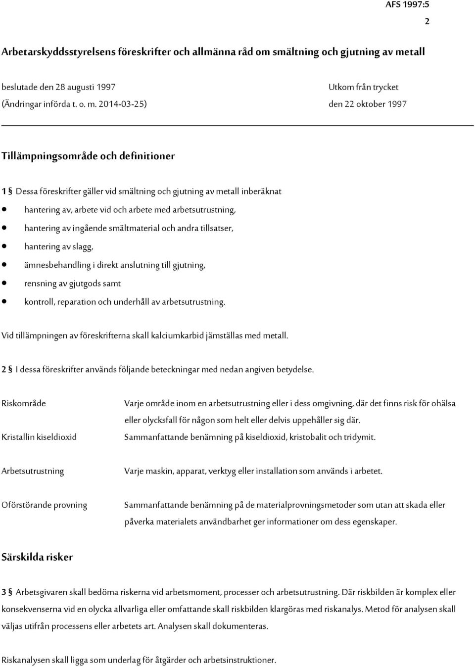 2014-03-25) den 22 oktober 1997 Tillämpningsområde och definitioner 1 Dessa föreskrifter gäller vid smältning och gjutning av metall inberäknat hantering av, arbete vid och arbete med