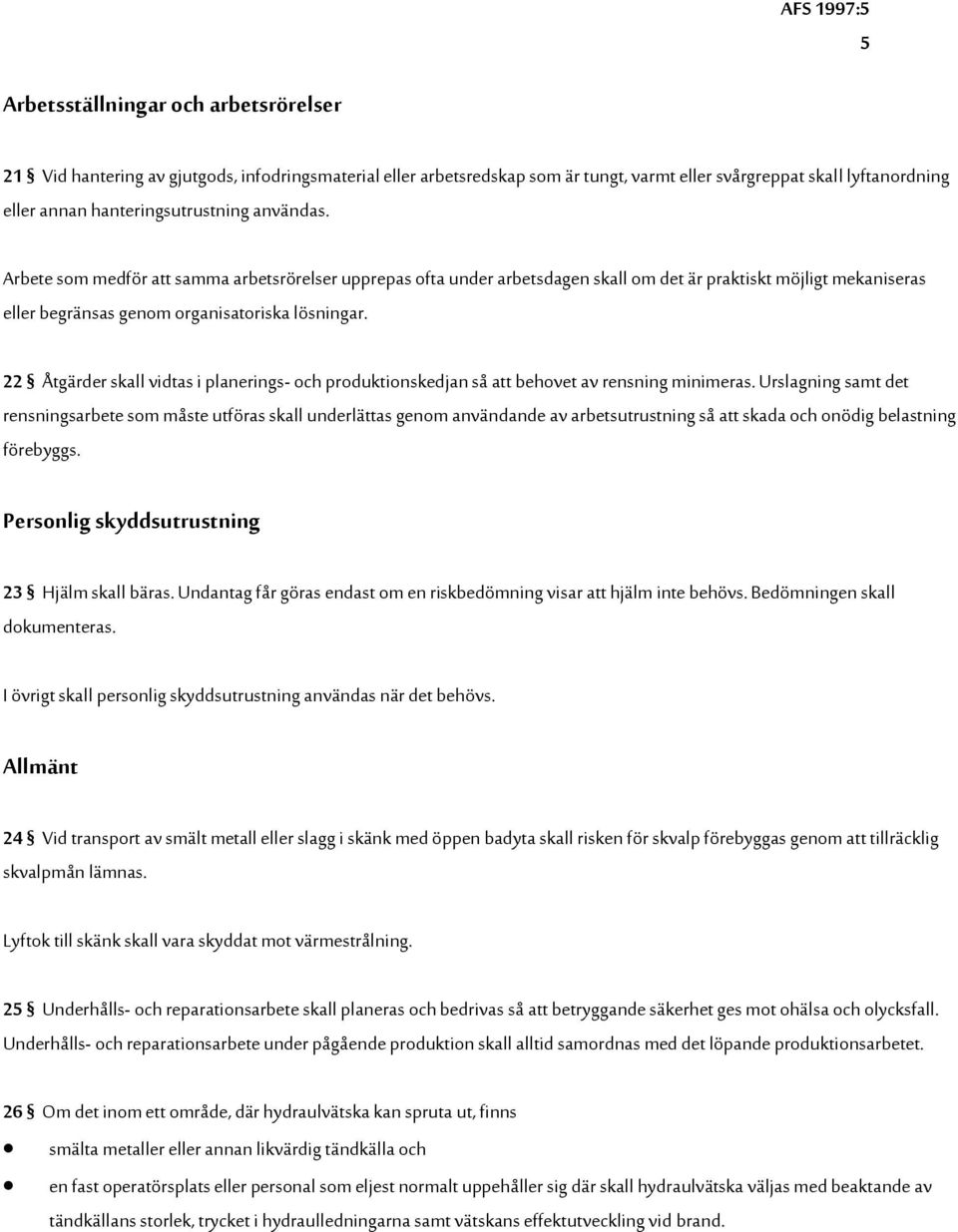 22 Åtgärder skall vidtas i planerings- och produktionskedjan så att behovet av rensning minimeras.