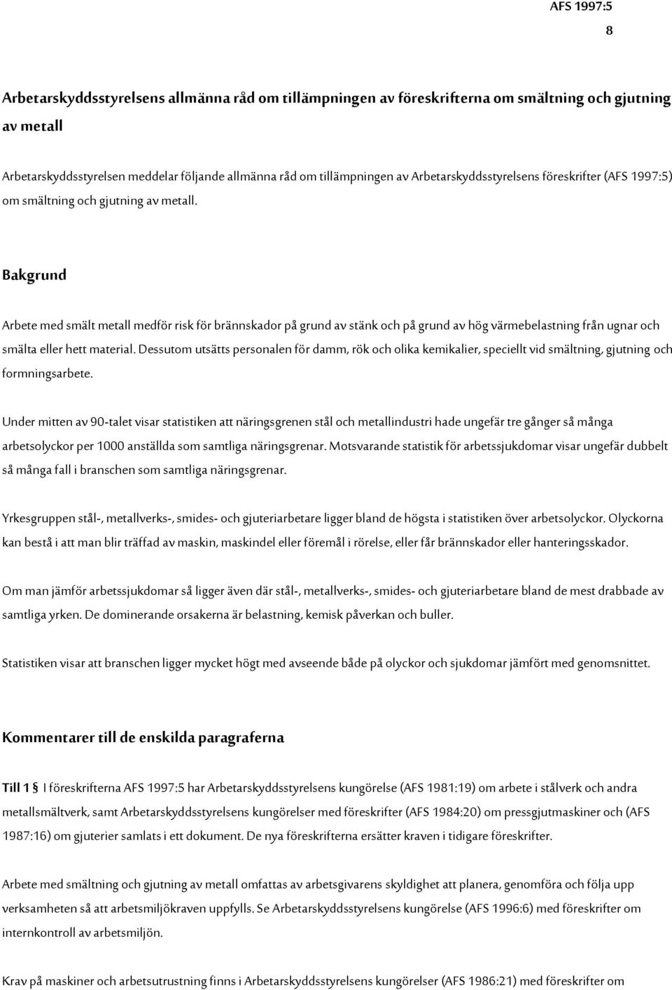 Bakgrund Arbete med smält metall medför risk för brännskador på grund av stänk och på grund av hög värmebelastning från ugnar och smälta eller hett material.