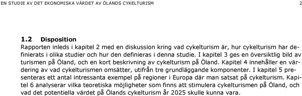 I kapitel 3 ges en översiktlig bild av turismen på Öland, och en kort beskrivning av cykelturism på Öland.