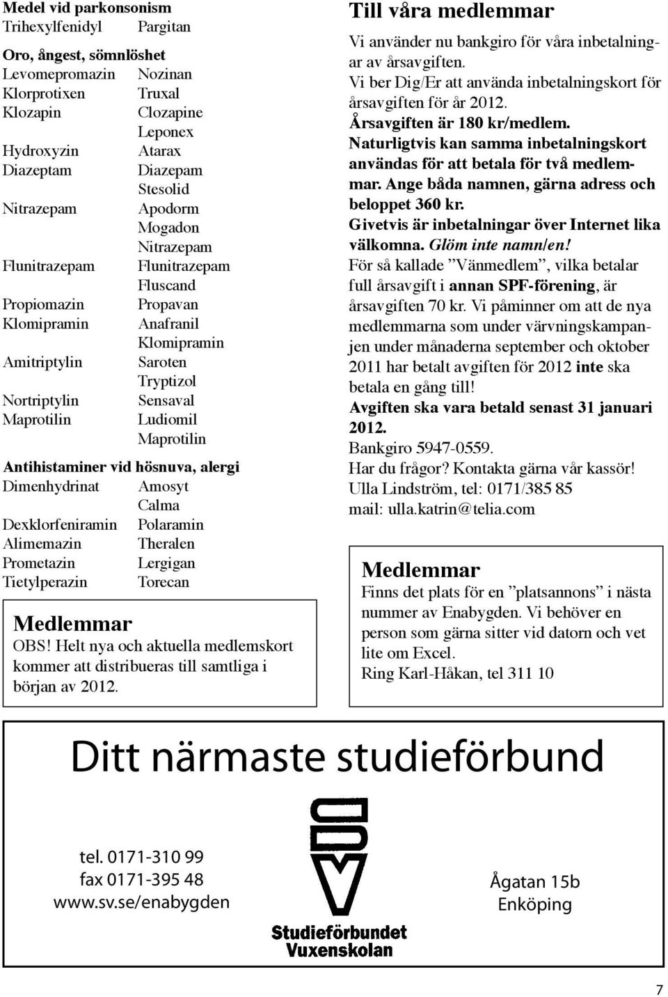 Maprotilin Antihistaminer vid hösnuva, alergi Dimenhydrinat Amosyt Calma Dexklorfeniramin Polaramin Alimemazin Theralen Prometazin Lergigan Tietylperazin Torecan Medlemmar OBS!