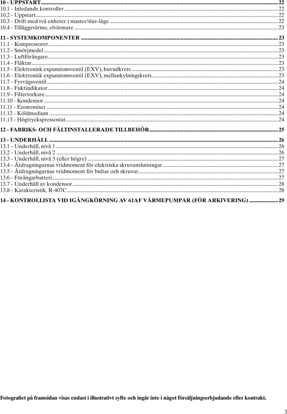 ..4.9 - Filtertorkare...4.0 - Kondensor...4. - Economiser...4. - Köldmedium...4.3 - Högtryckspressostat...4 - FABRIKS- OCH FÄLTINSTALLERADE TILLBEHÖR...5 3 - UNDERHÅLL...6 3.