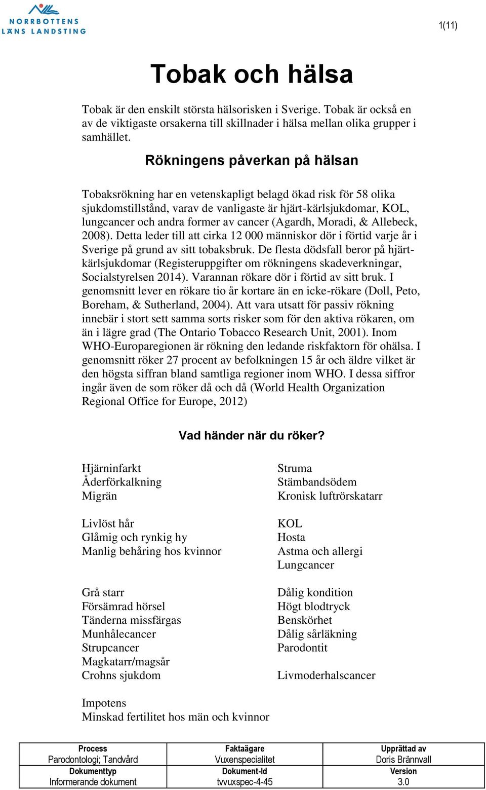 cancer (Agardh, Moradi, & Allebeck, 2008). Detta leder till att cirka 12 000 människor dör i förtid varje år i Sverige på grund av sitt tobaksbruk.