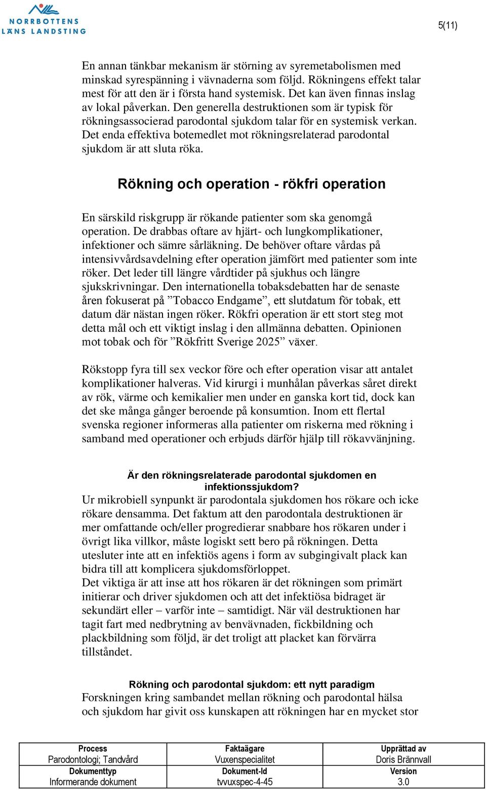 Det enda effektiva botemedlet mot rökningsrelaterad parodontal sjukdom är att sluta röka. Rökning och operation - rökfri operation En särskild riskgrupp är rökande patienter som ska genomgå operation.