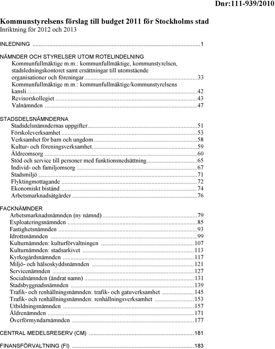 .. 53 Verksamhet för barn och ungdom... 58 Kultur- och föreningsverksamhet... 59 Äldreomsorg... 60 Stöd och service till personer med funktionsnedsättning... 65 Individ- och familjomsorg.