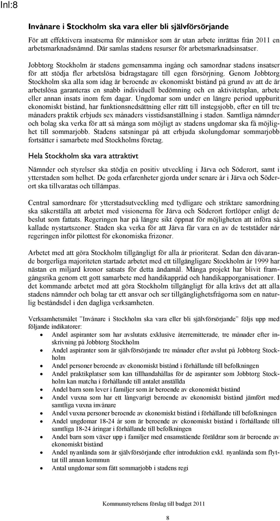 Jobbtorg Stockholm är stadens gemensamma ingång och samordnar stadens insatser för att stödja fler arbetslösa bidragstagare till egen försörjning.