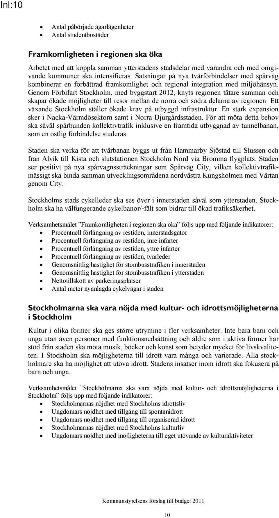 Genom Förbifart Stockholm, med byggstart 2012, knyts regionen tätare samman och skapar ökade möjligheter till resor mellan de norra och södra delarna av regionen.