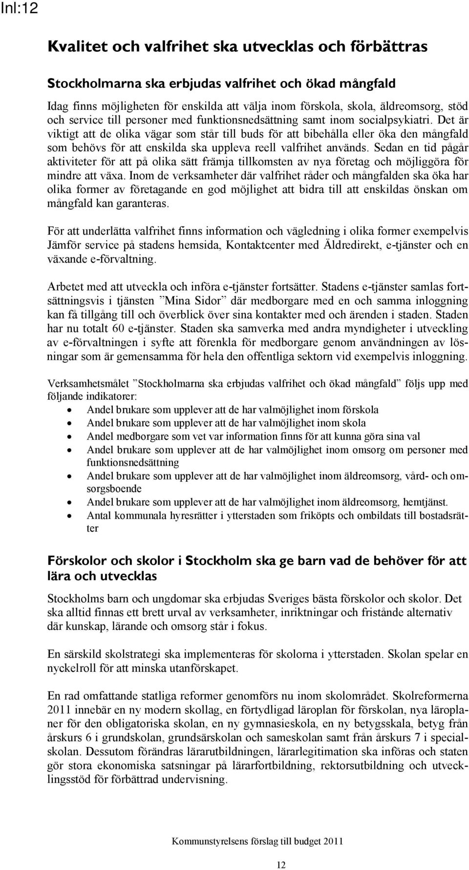 Det är viktigt att de olika vägar som står till buds för att bibehålla eller öka den mångfald som behövs för att enskilda ska uppleva reell valfrihet används.