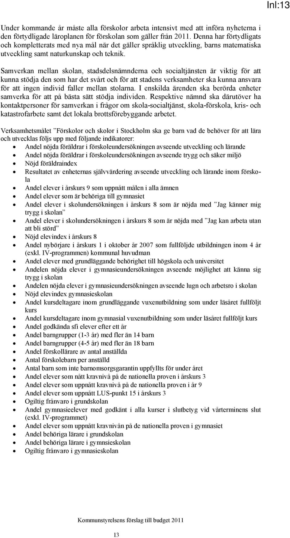 Samverkan mellan skolan, stadsdelsnämnderna och socialtjänsten är viktig för att kunna stödja den som har det svårt och för att stadens verksamheter ska kunna ansvara för att ingen individ faller