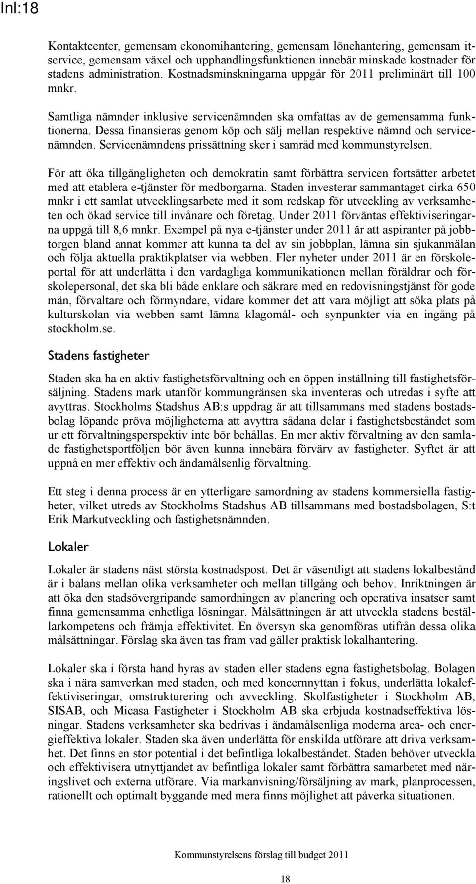 Dessa finansieras genom köp och sälj mellan respektive nämnd och service. Services prissättning sker i samråd med kommunstyrelsen.