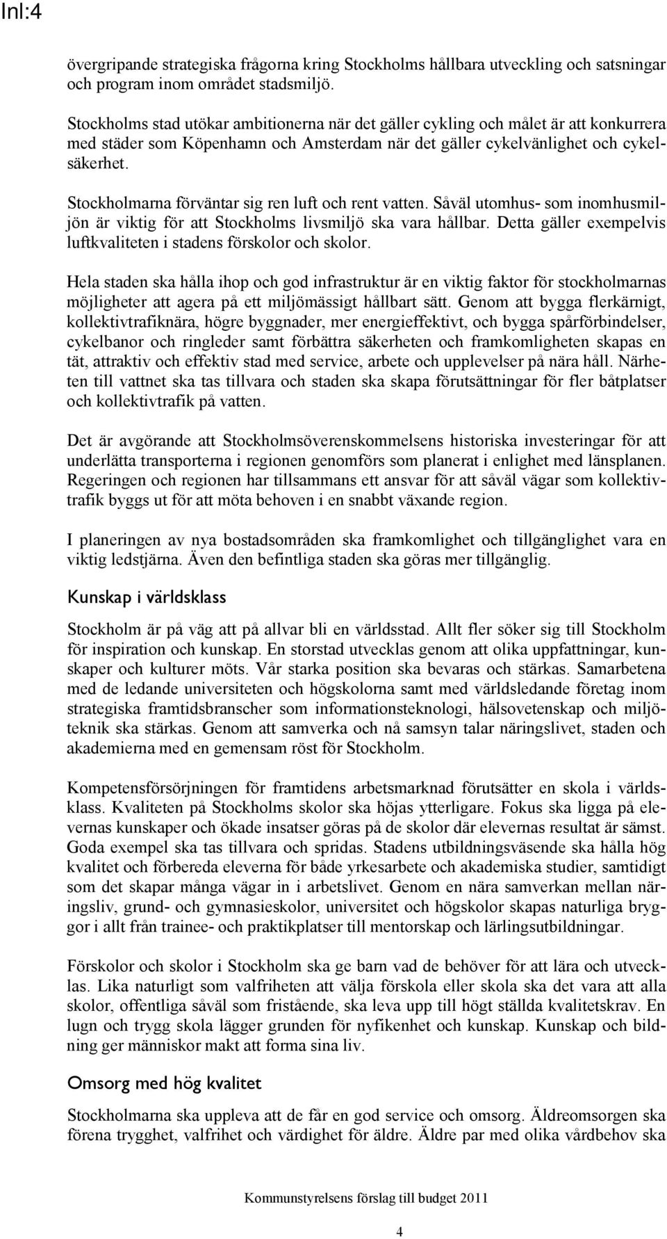 Stockholmarna förväntar sig ren luft och rent vatten. Såväl utomhus- som inomhusmiljön är viktig för att Stockholms livsmiljö ska vara hållbar.