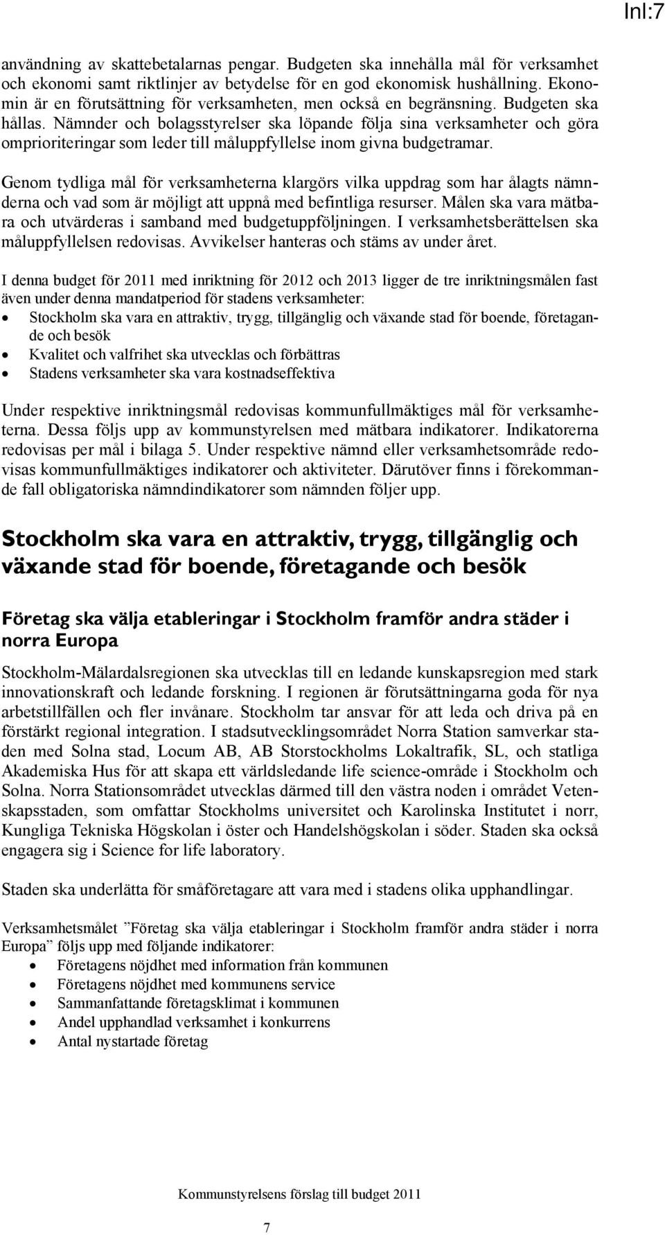 Nämnder och bolagsstyrelser ska löpande följa sina verksamheter och göra omprioriteringar som leder till måluppfyllelse inom givna budgetramar.