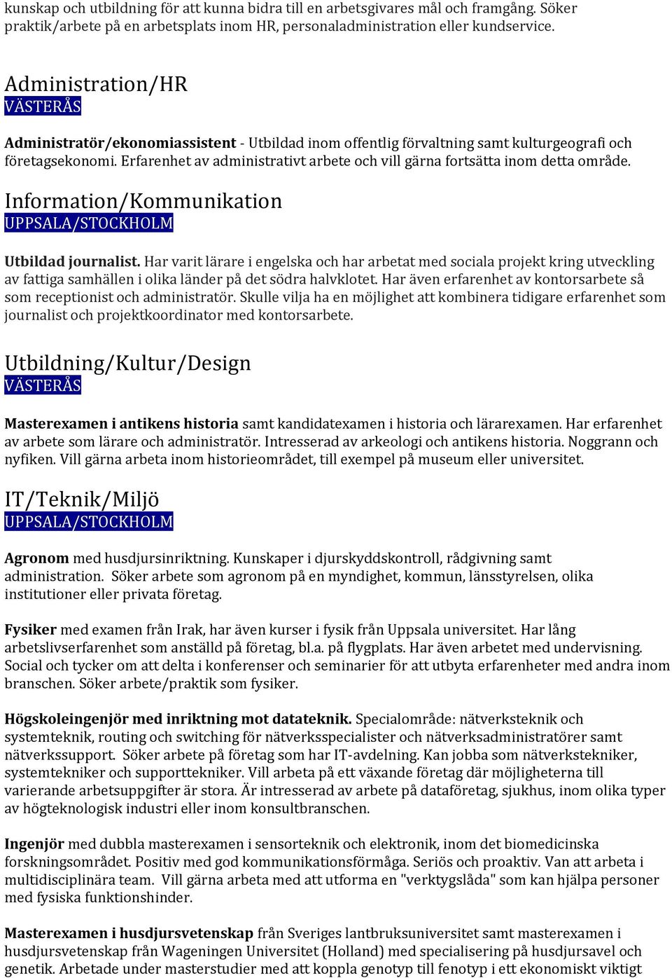 Erfarenhet av administrativt arbete och vill gärna fortsätta inom detta område. Information/Kommunikation Utbildad journalist.