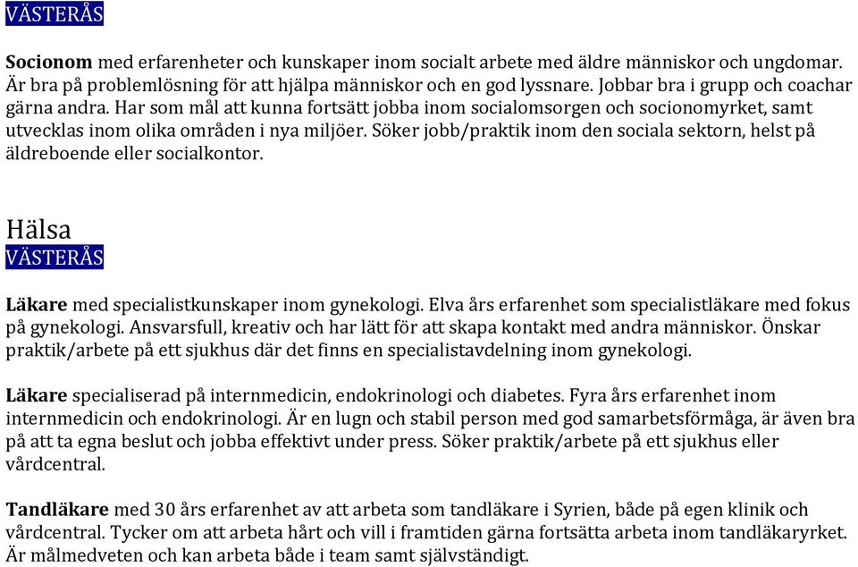 Söker jobb/praktik inom den sociala sektorn, helst på äldreboende eller socialkontor. Hälsa Läkare med specialistkunskaper inom gynekologi.