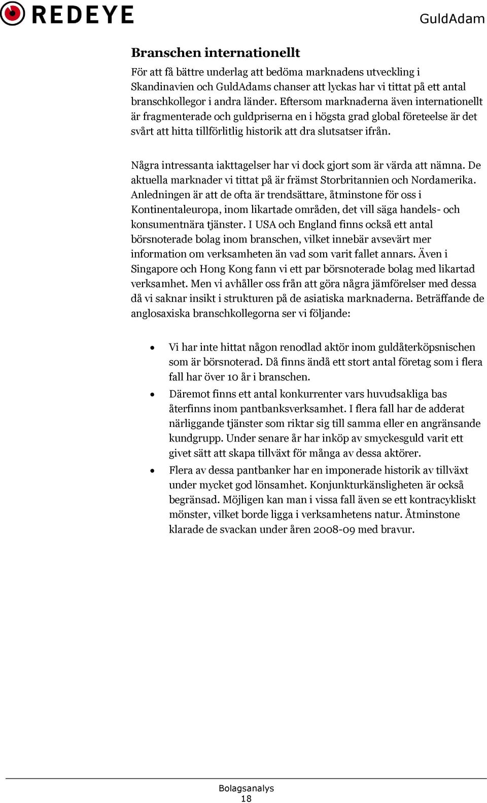 Några intressanta iakttagelser har vi dock gjort som är värda att nämna. De aktuella marknader vi tittat på är främst Storbritannien och Nordamerika.