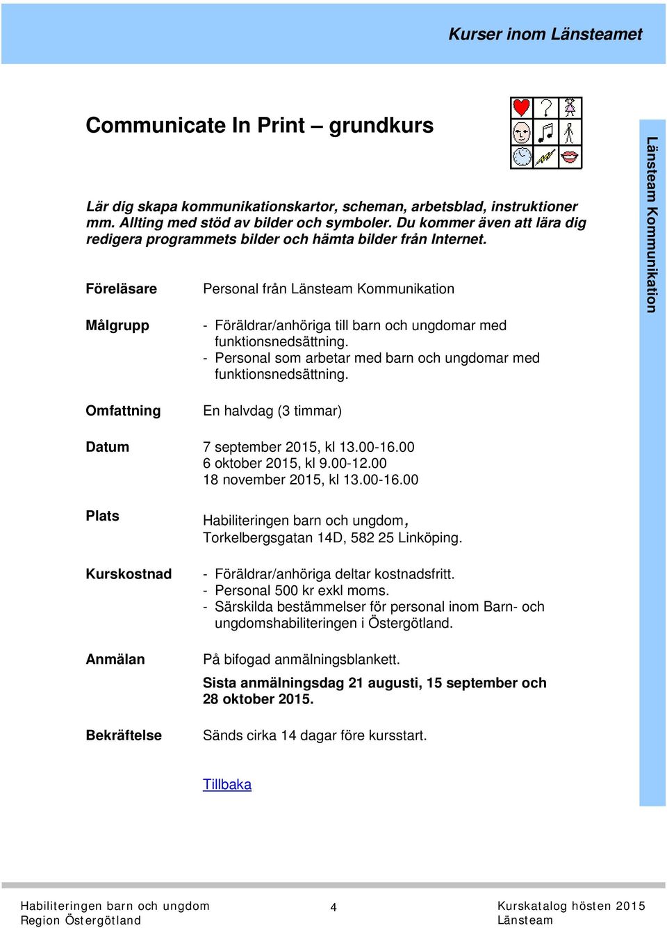 - Personal som arbetar med barn och ungdomar med funktionsnedsättning. Kommunikation Omfattning En halvdag (3 timmar) Datum 7 september 2015, kl 13.00-16.00 6 oktober 2015, kl 9.00-12.