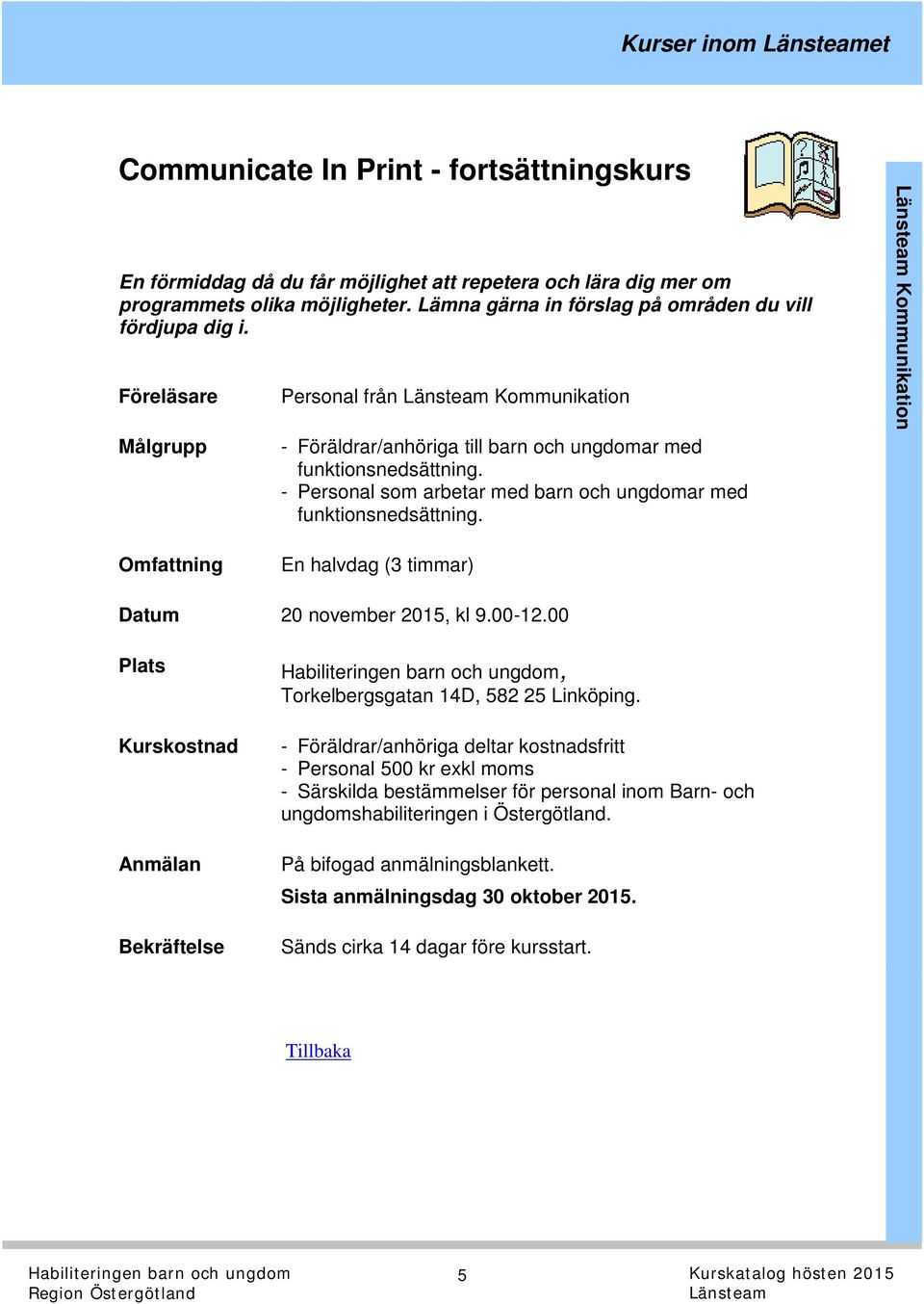 - Personal som arbetar med barn och ungdomar med funktionsnedsättning. Kommunikation Omfattning En halvdag (3 timmar) Datum 20 november 2015, kl 9.00-12.