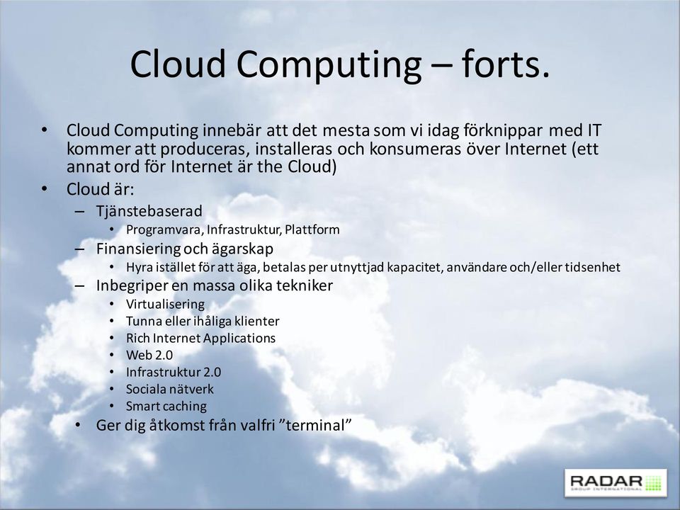 ord för Internet är the Cloud) Cloud är: Tjänstebaserad Programvara, Infrastruktur, Plattform Finansiering och ägarskap Hyra istället för att