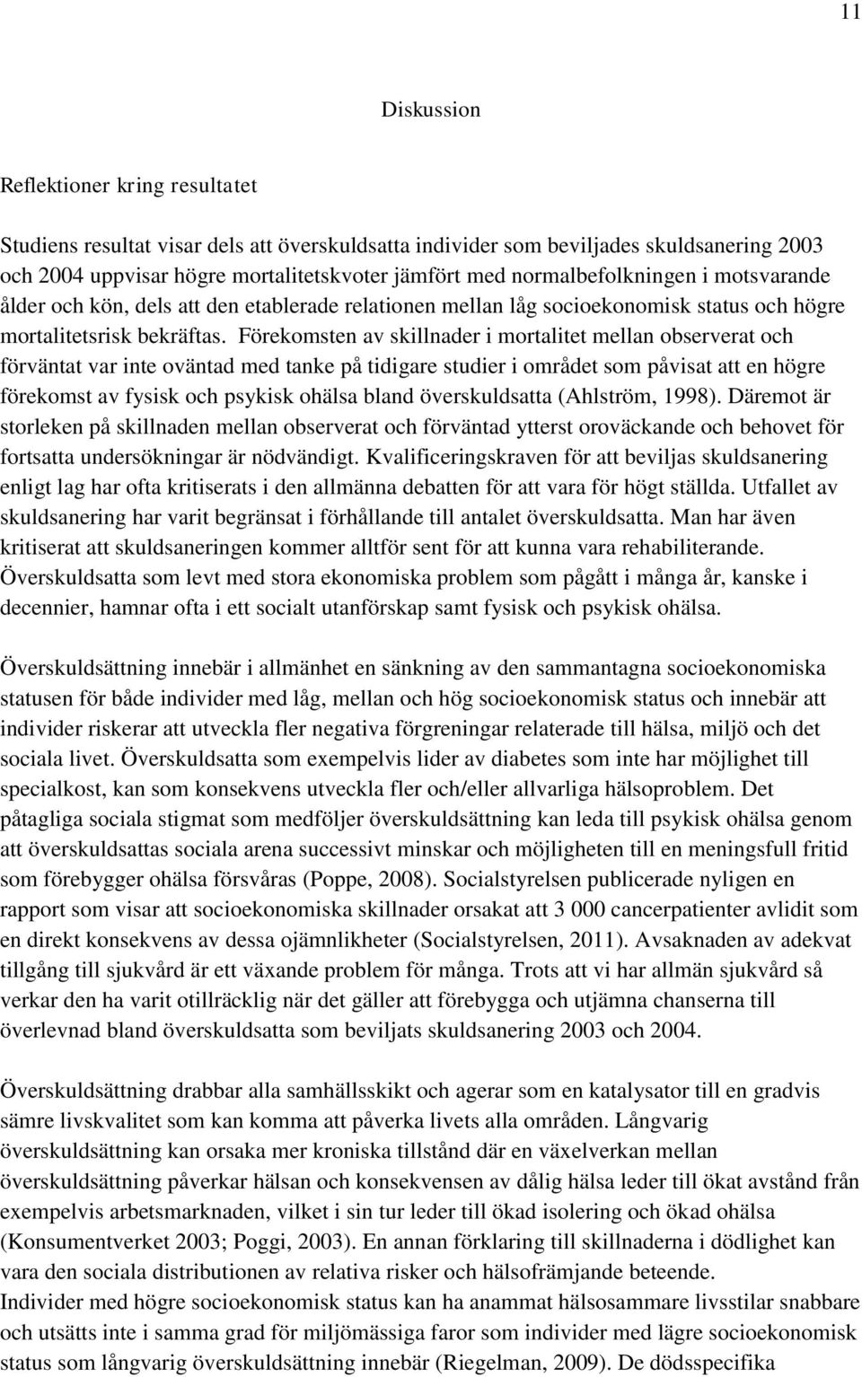 Förekomsten av skillnader i mortalitet mellan observerat och förväntat var inte oväntad med tanke på tidigare studier i området som påvisat att en högre förekomst av fysisk och psykisk ohälsa bland