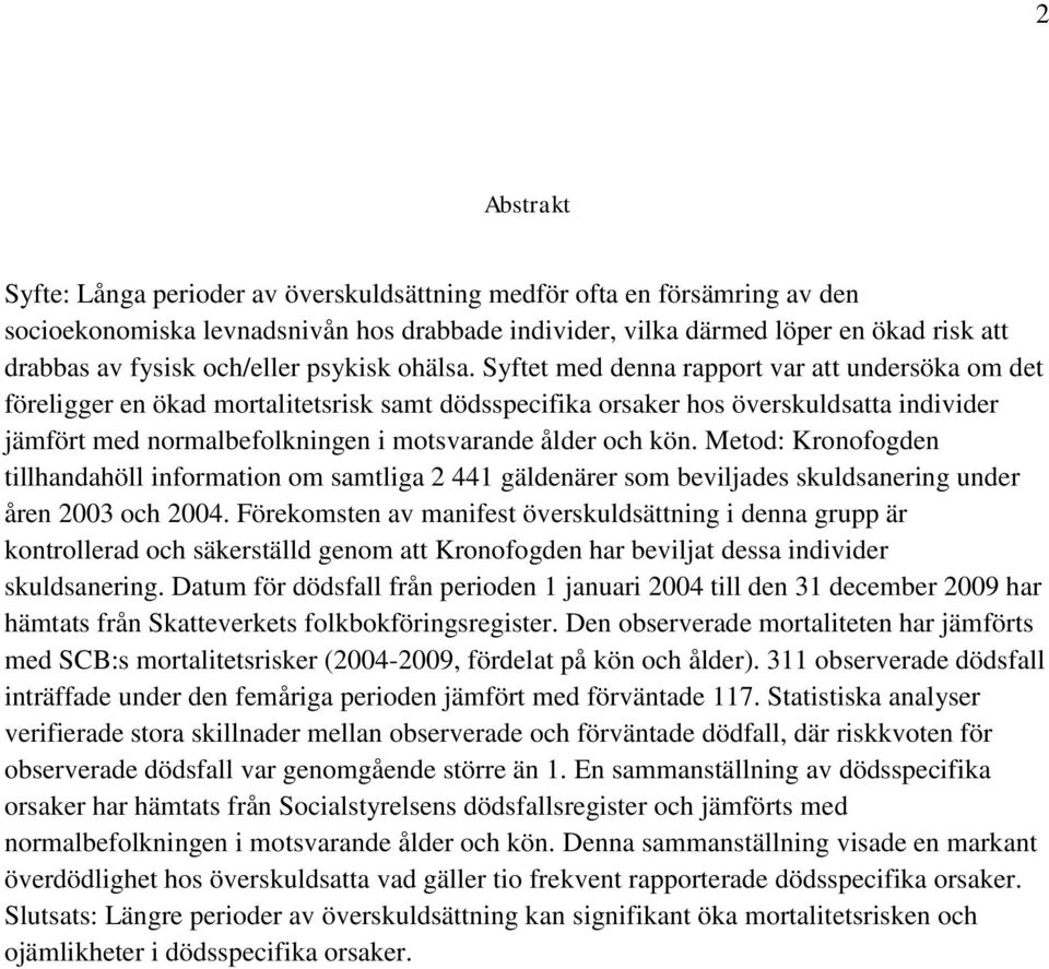 Syftet med denna rapport var att undersöka om det föreligger en ökad mortalitetsrisk samt dödsspecifika orsaker hos överskuldsatta individer jämfört med normalbefolkningen i motsvarande ålder och kön.