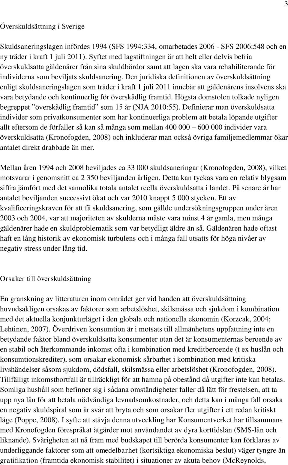 Den juridiska definitionen av överskuldsättning enligt skuldsaneringslagen som träder i kraft 1 juli 2011 innebär att gäldenärens insolvens ska vara betydande och kontinuerlig för överskådlig framtid.