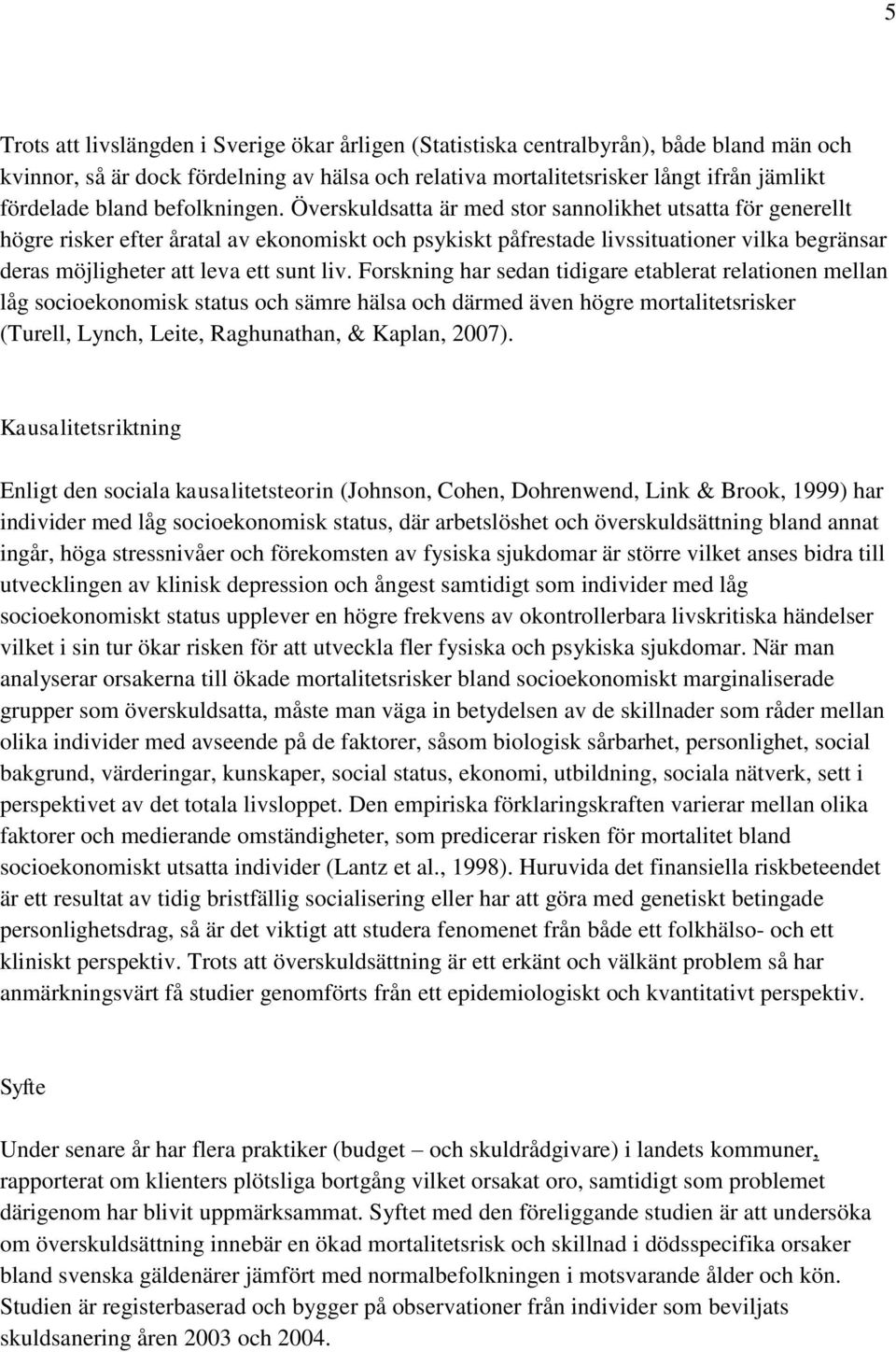 Överskuldsatta är med stor sannolikhet utsatta för generellt högre risker efter åratal av ekonomiskt och psykiskt påfrestade livssituationer vilka begränsar deras möjligheter att leva ett sunt liv.