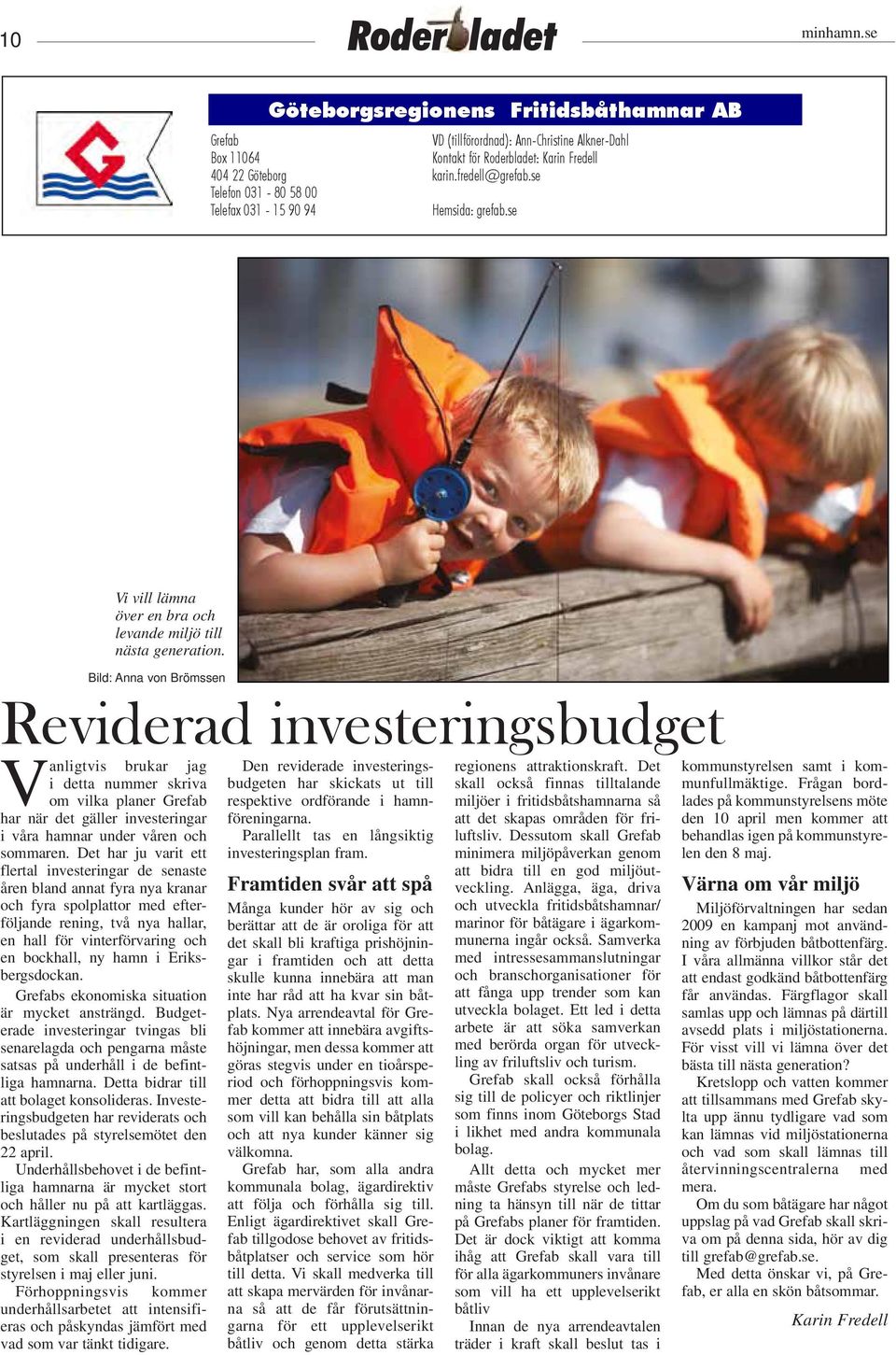 Bild: Anna von Brömssen Reviderad investeringsbudget Vanligtvis brukar jag Den reviderade investeringsbudgeten har skickats ut till skall också finnas tilltalande regionens attraktionskraft.