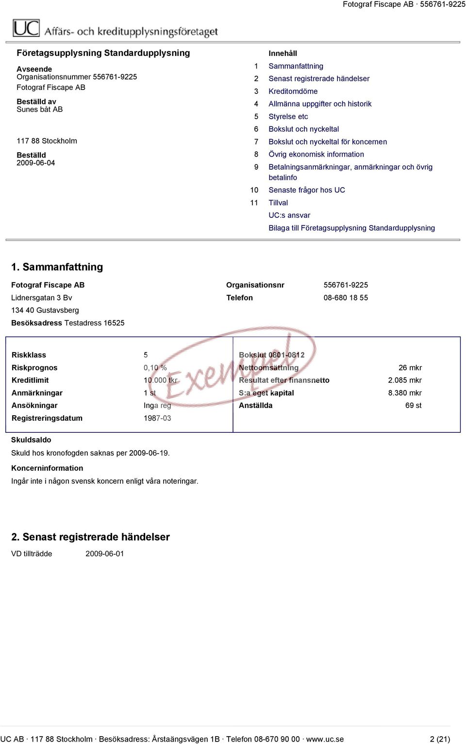 Betalningsanmärkningar, anmärkningar och övrig betalinfo 10 Senaste frågor hos UC 11 Tillval UC:s ansvar Bilaga till Företagsupplysning Standardupplysning 1.