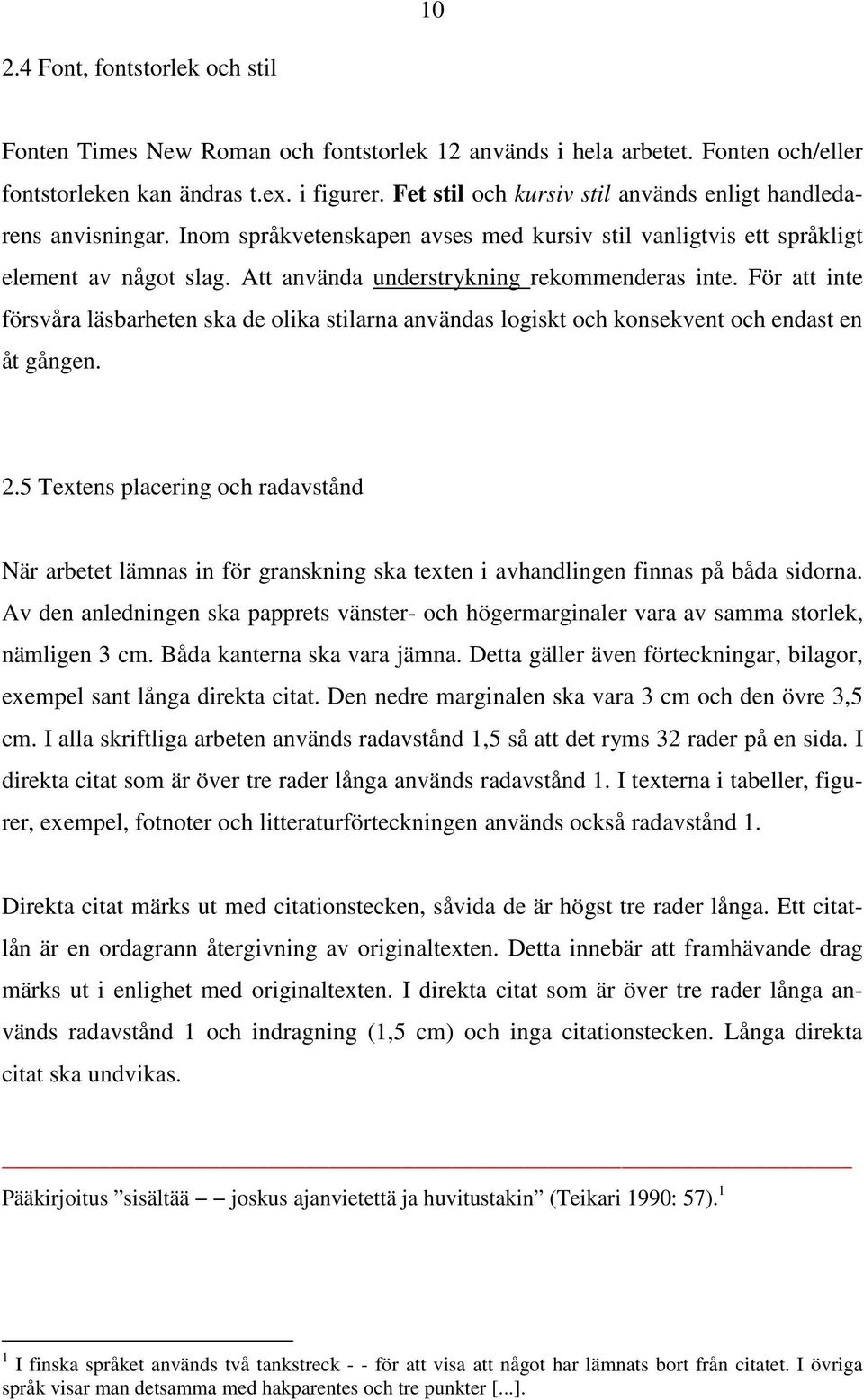 Att använda understrykning rekommenderas inte. För att inte försvåra läsbarheten ska de olika stilarna användas logiskt och konsekvent och endast en åt gången. 2.