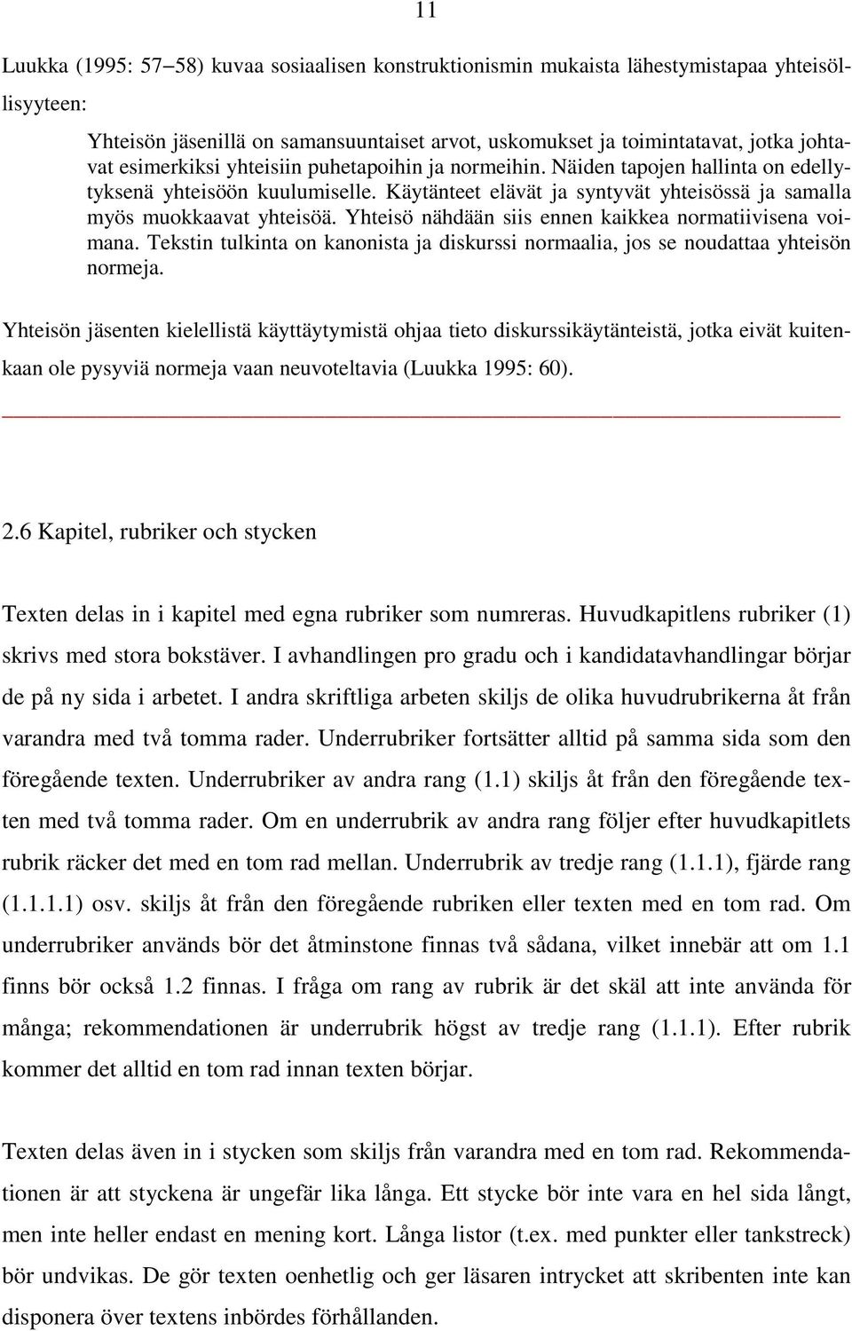 Yhteisö nähdään siis ennen kaikkea normatiivisena voimana. Tekstin tulkinta on kanonista ja diskurssi normaalia, jos se noudattaa yhteisön normeja.