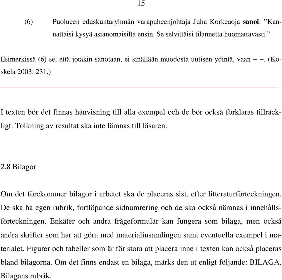 ) I texten bör det finnas hänvisning till alla exempel och de bör också förklaras tillräckligt. Tolkning av resultat ska inte lämnas till läsaren. 2.