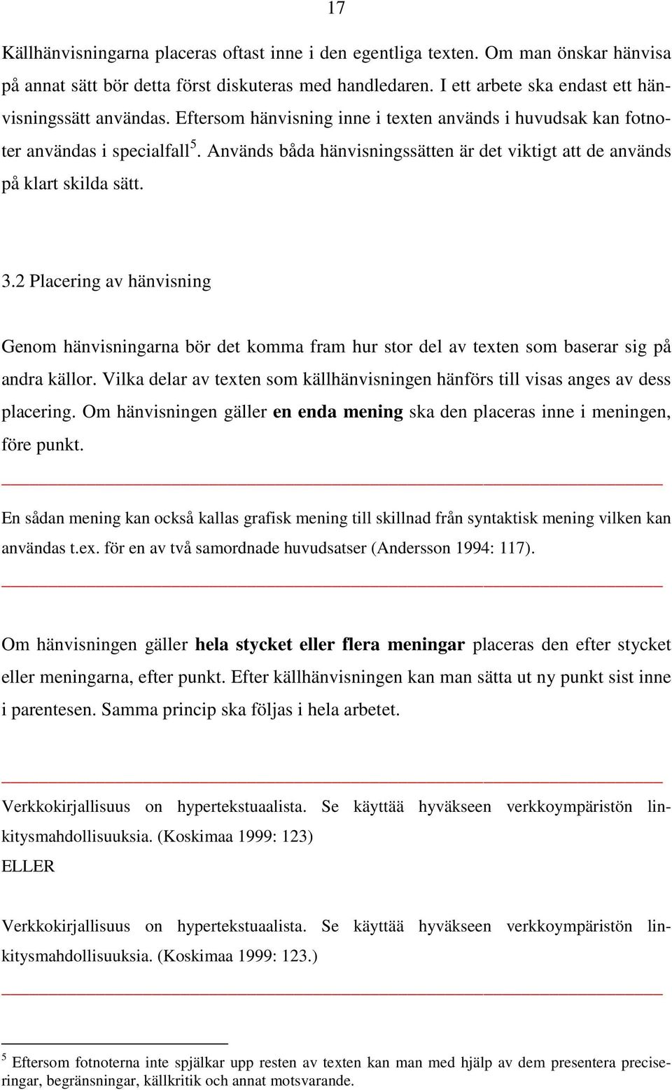 2 Placering av hänvisning Genom hänvisningarna bör det komma fram hur stor del av texten som baserar sig på andra källor.