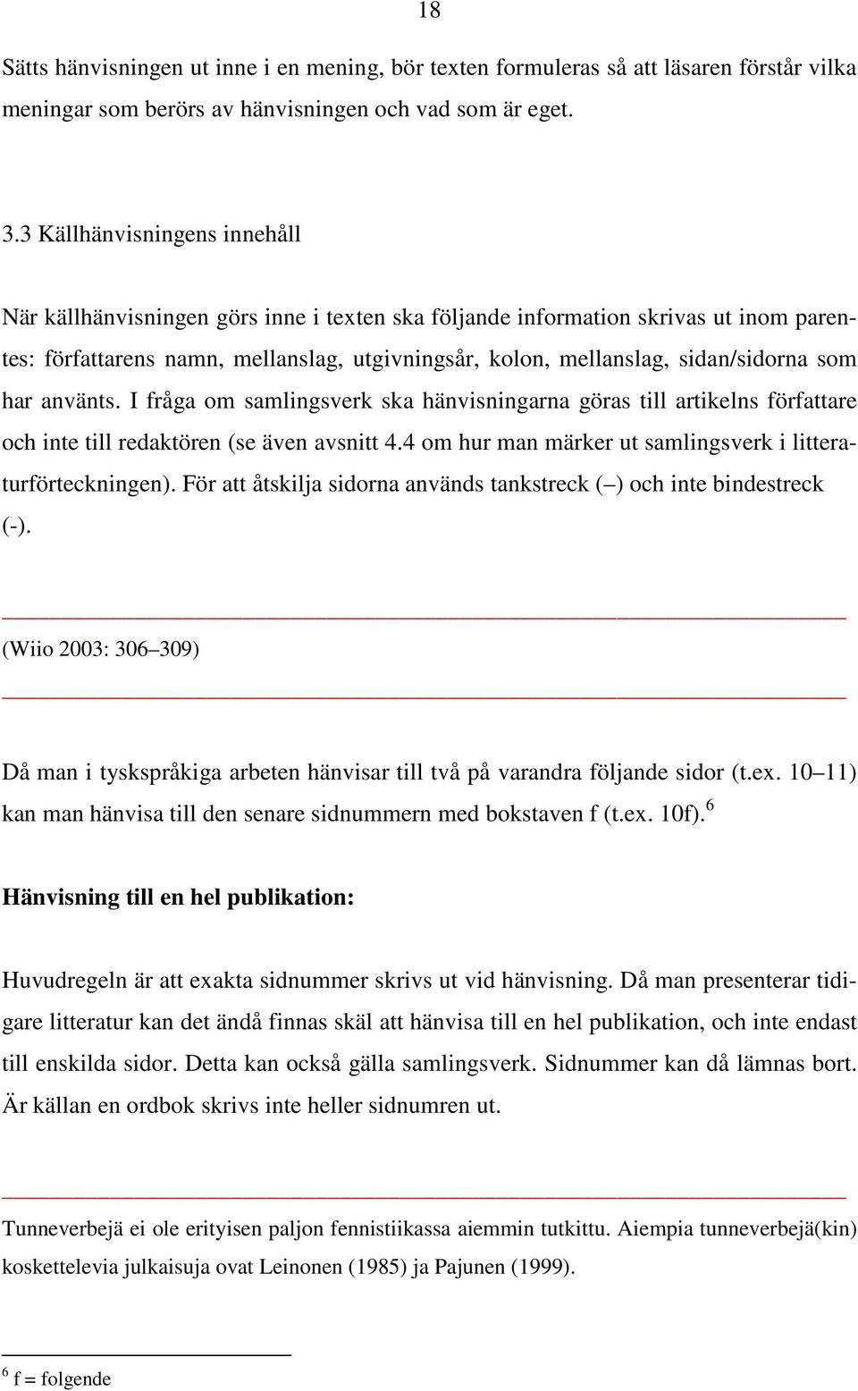 som har använts. I fråga om samlingsverk ska hänvisningarna göras till artikelns författare och inte till redaktören (se även avsnitt 4.4 om hur man märker ut samlingsverk i litteraturförteckningen).