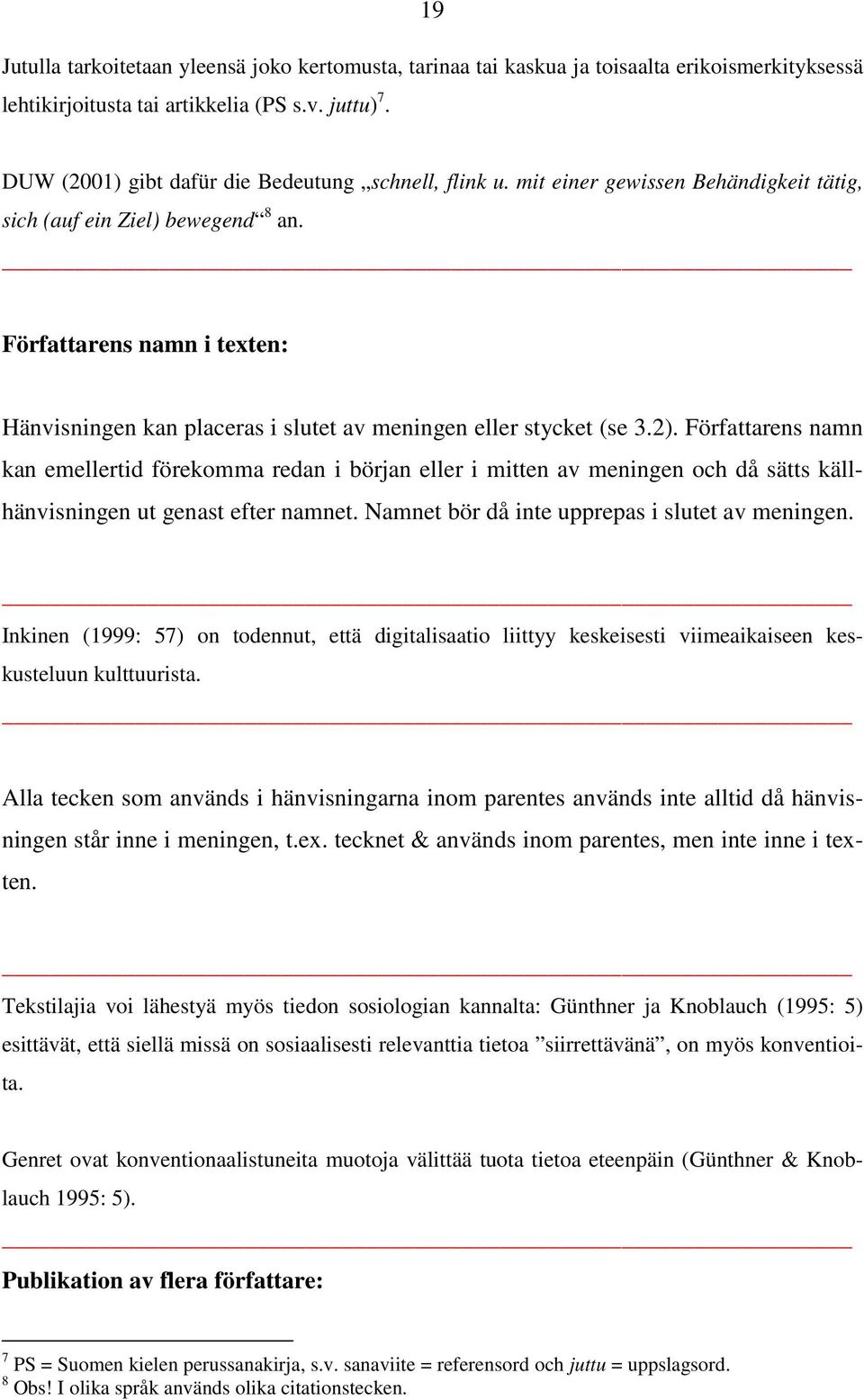 Författarens namn i texten: Hänvisningen kan placeras i slutet av meningen eller stycket (se 3.2).