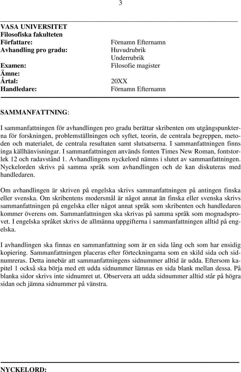 sammanfattningen för avhandlingen pro gradu berättar skribenten om utgångspunkterna för forskningen, problemställningen och syftet, teorin, de centrala begreppen, metoden och materialet, de centrala