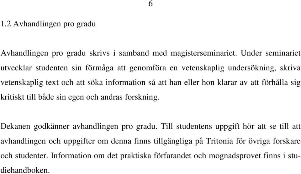 han eller hon klarar av att förhålla sig kritiskt till både sin egen och andras forskning. Dekanen godkänner avhandlingen pro gradu.