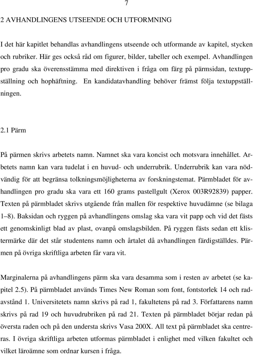 En kandidatavhandling behöver främst följa textuppställningen. 2.1 Pärm På pärmen skrivs arbetets namn. Namnet ska vara koncist och motsvara innehållet.