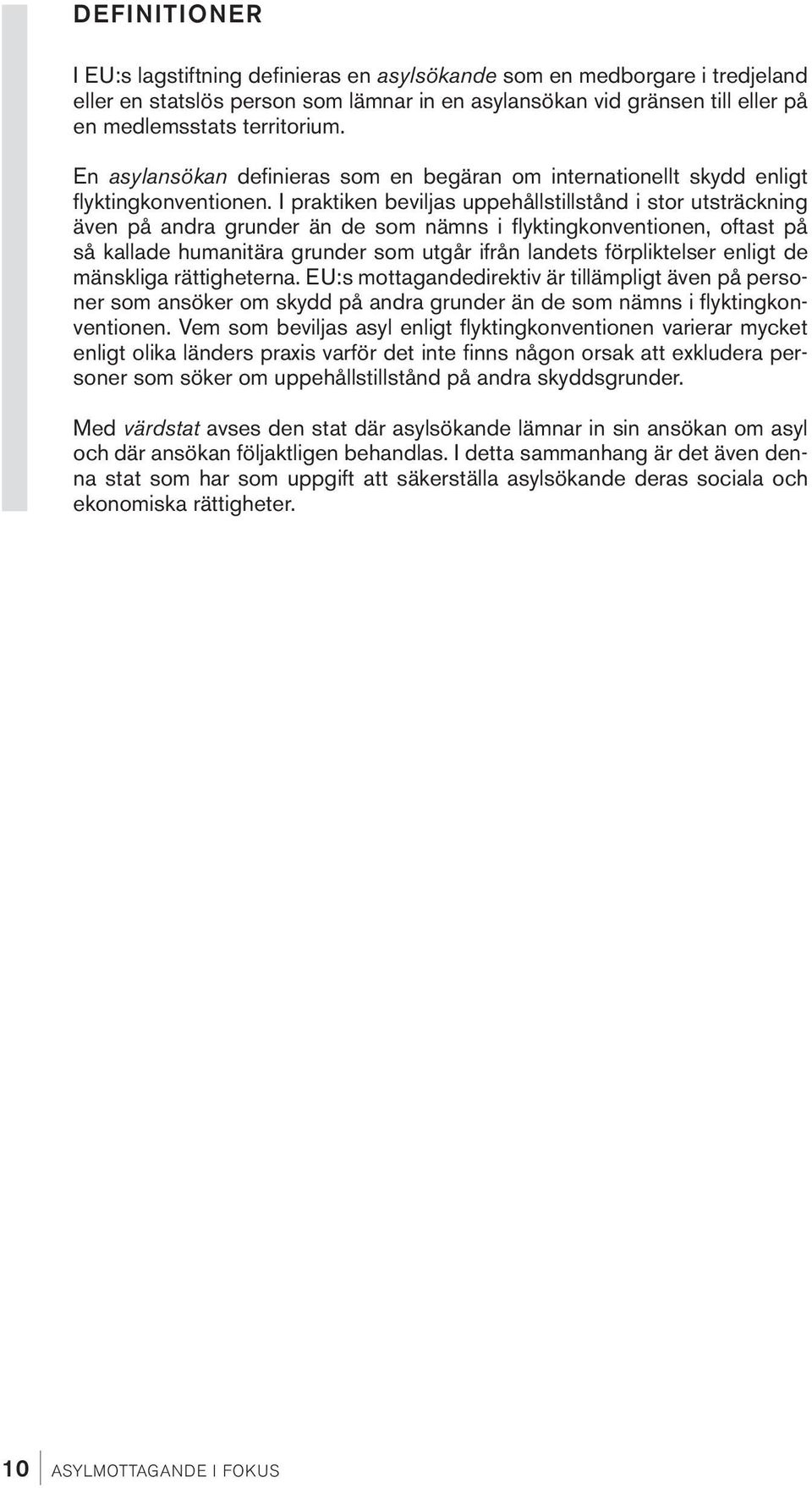 I praktiken beviljas uppehållstillstånd i stor utsträckning även på andra grunder än de som nämns i flyktingkonventionen, oftast på så kallade humanitära grunder som utgår ifrån landets förpliktelser