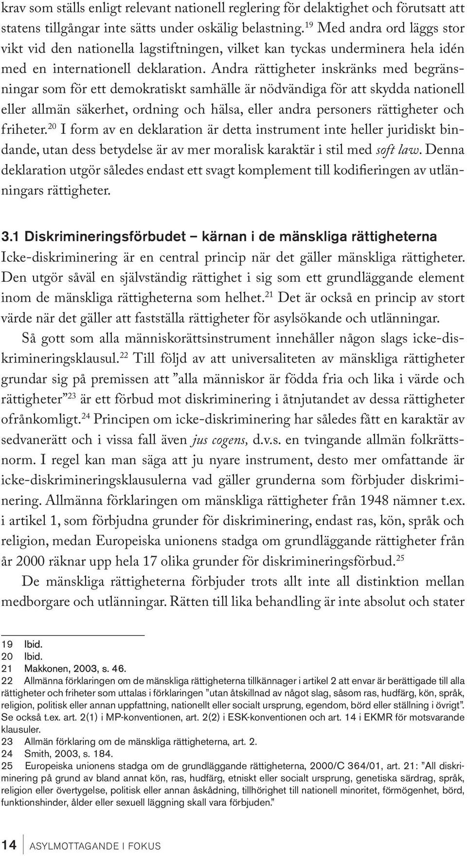 Andra rättigheter inskränks med begränsningar som för ett demokratiskt samhälle är nödvändiga för att skydda nationell eller allmän säkerhet, ordning och hälsa, eller andra personers rättigheter och