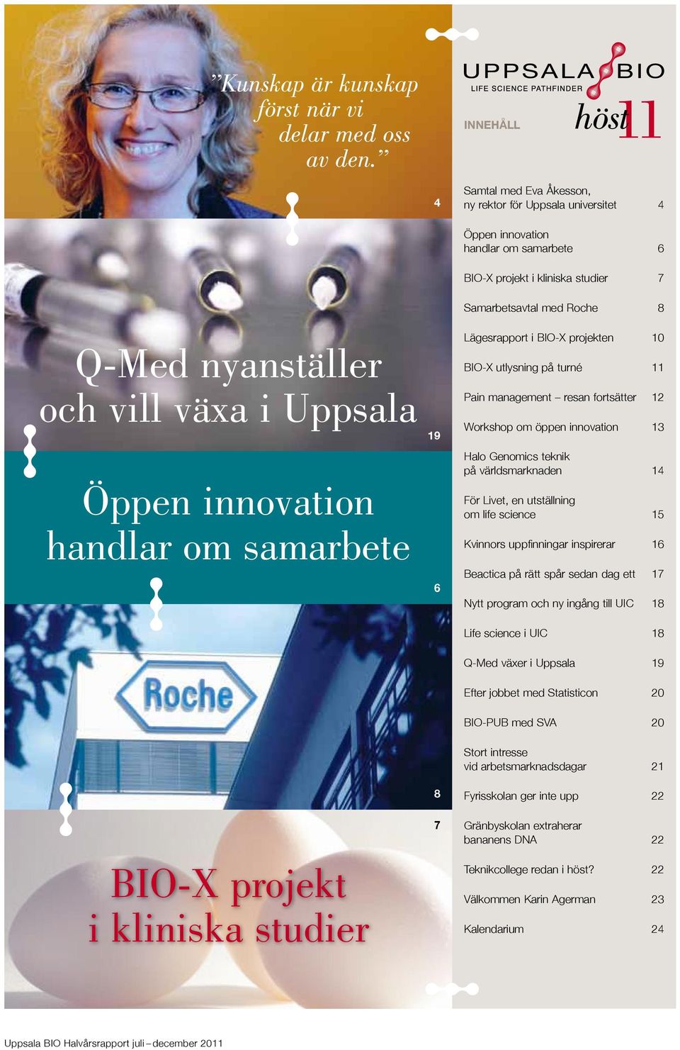 innovation handlar om samarbete 19 6 Samarbetsavtal med Roche 8 Lägesrapport i BIO-X projekten 10 BIO-X utlysning på turné 11 Pain management resan fortsätter 12 Workshop om öppen innovation 13 Halo