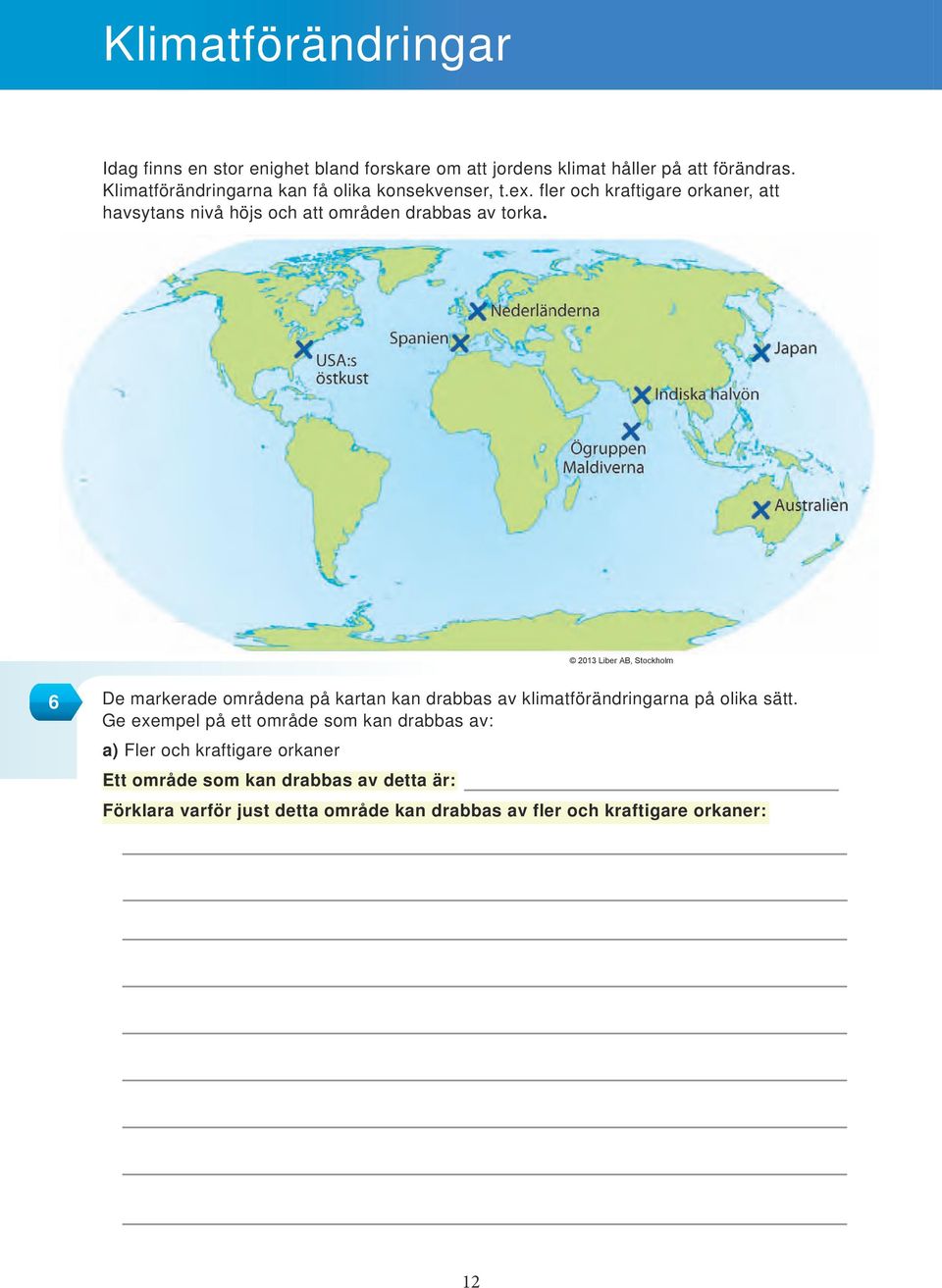 2013 Liber AB, Stckhlm 6 De markerade mrådena på kartan kan drabbas av klimatförändringarna på lika sätt.