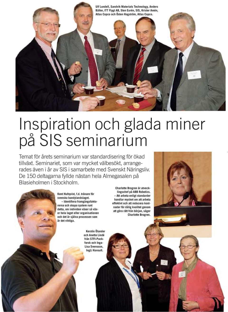 Seminariet, som var mycket välbesökt, arrangerades även i år av SIS i samarbete med Svenskt Näringsliv. De 150 deltagarna fyllde nästan hela Almegasalen på Blasieholmen i Stockholm. Kent Hultqvist, f.